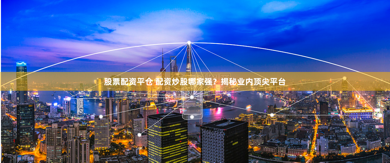股票配资平仓 配资炒股哪家强？揭秘业内顶尖平台