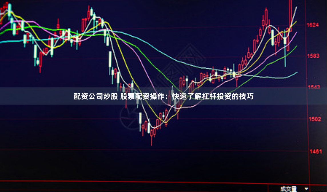配资公司炒股 股票配资操作：快速了解杠杆投资的技巧