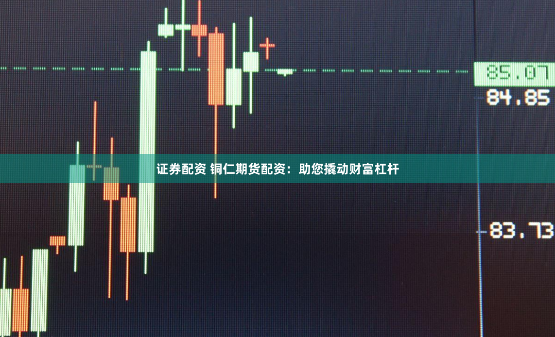 证券配资 铜仁期货配资：助您撬动财富杠杆