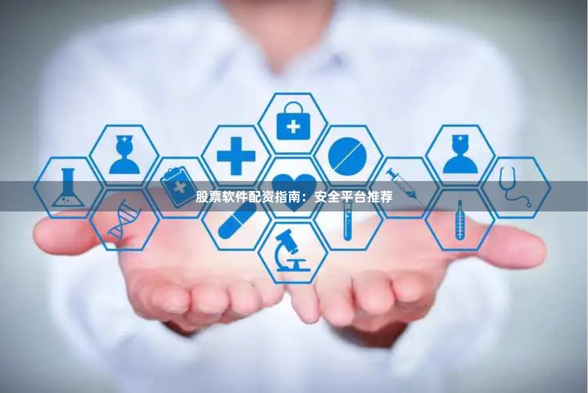股票软件配资指南：安全平台推荐