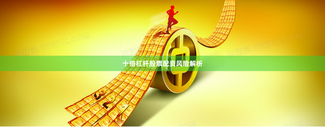 十倍杠杆股票配资风险解析