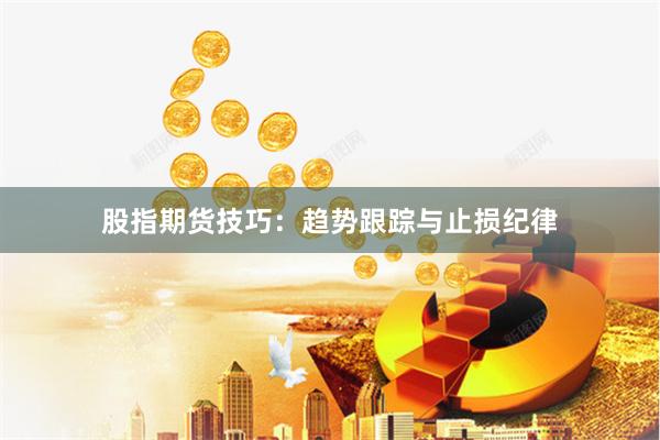 股指期货技巧:趋势跟踪与止损纪律